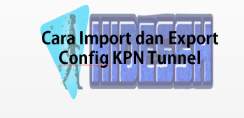 Import dan Ekport Config KPN Tunnel