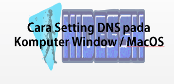 Cara Mudah Setting DNS pada Komputer Window / MacOS