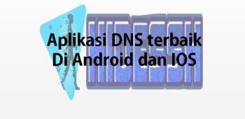 3+ Aplikasi DNS Terbaik Untuk Android dan IOS