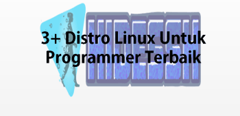 3+ Distro Linux Untuk Programmer Terbaik dan Populer