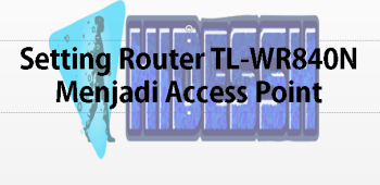 Setting Router TP-Link TL-WR840N Menjadi Access Point