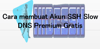 Cara membuat Akun SSH Slow DNS Premium Gratis